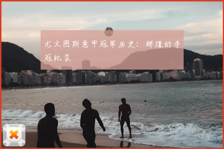 尤文图斯意甲冠军历史:辉煌的夺冠纪录