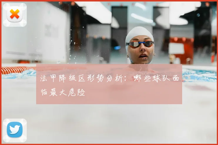 法甲降级区形势分析：哪些球队面临最大危险