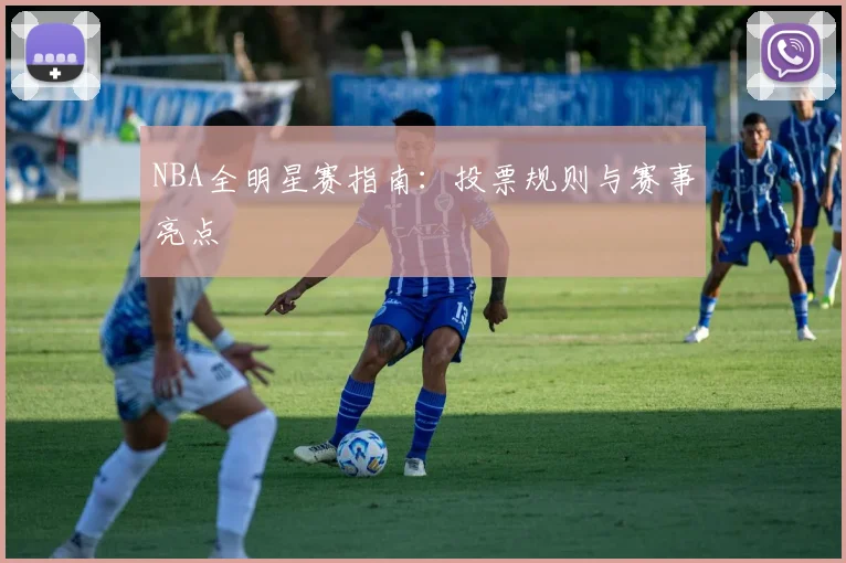 NBA全明星赛指南:投票规则与赛事亮点