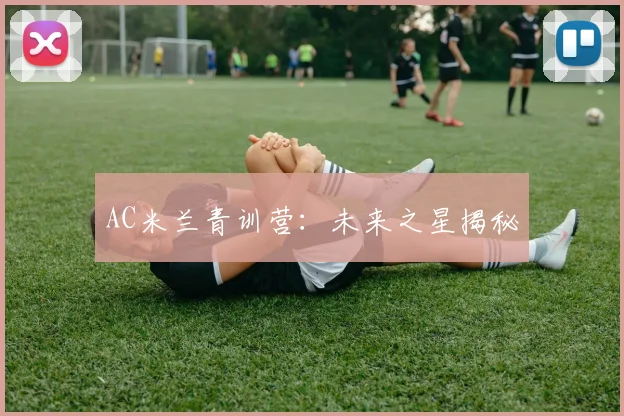 AC米兰青训营：未来之星揭秘